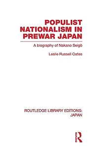 Populist Nationalism in Pre-War Japan: A Biography of Nakano Seigo