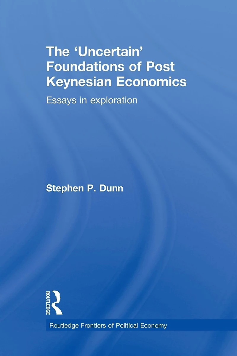 The 'Uncertain' Foundations of Post Keynesian Economics: Essays Exploration