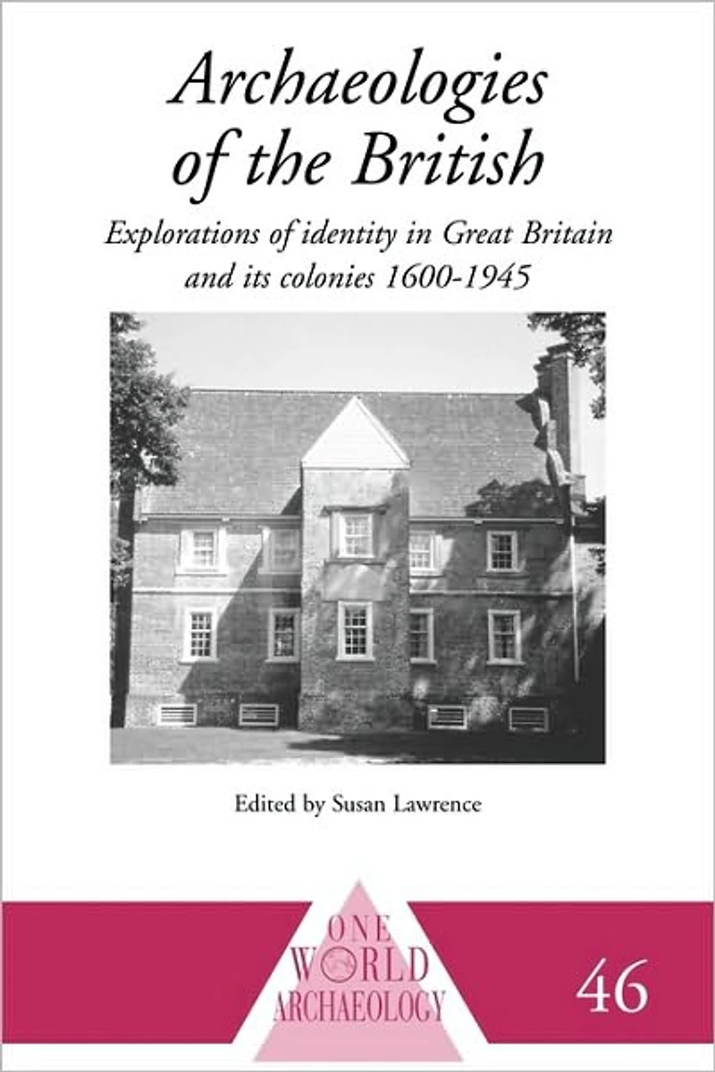 Archaeologies of the British: Explorations Identity United Kingdom and Its Colonies 1600-1945