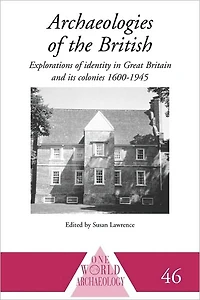 Archaeologies of the British: Explorations Identity United Kingdom and Its Colonies 1600-1945