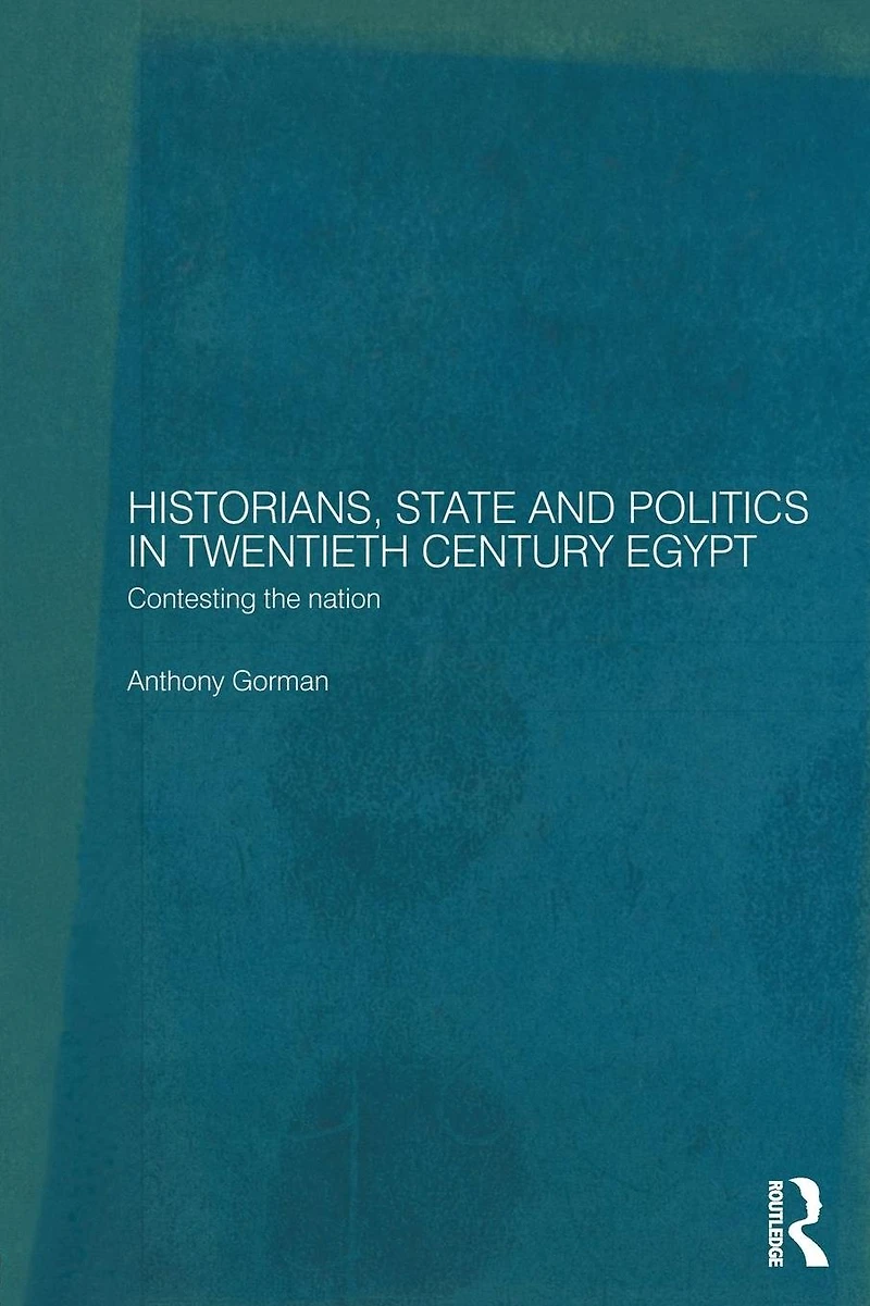 Historians, State and Politics Twentieth Century Egypt: Contesting the Nation