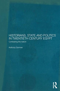 Historians, State and Politics Twentieth Century Egypt: Contesting the Nation