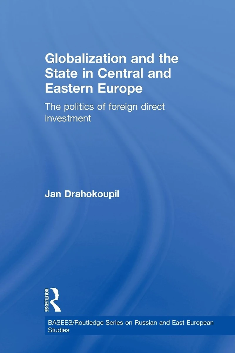 Globalization and The State Central Eastern Europe: Politics of Foreign Direct Investment