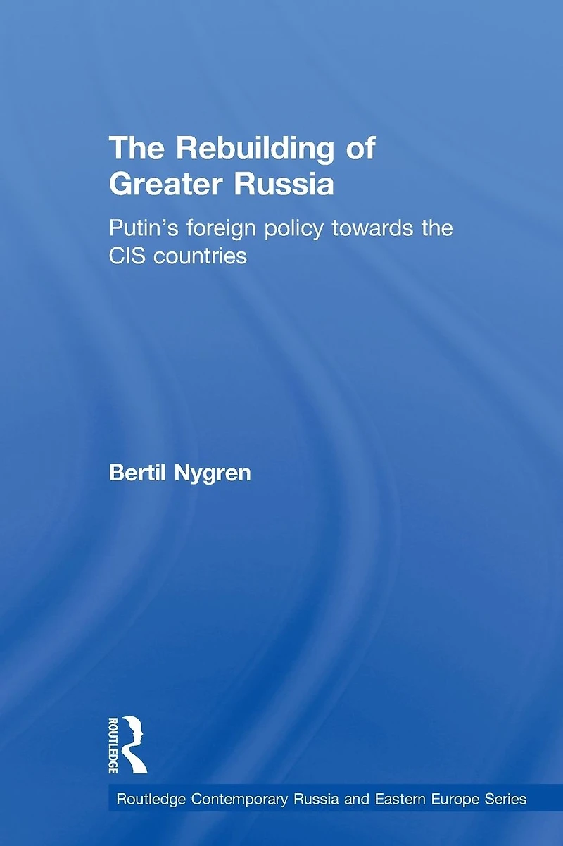 the Rebuilding of Greater Russia: Putin's Foreign Policy Towards CIS Countries