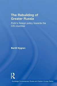 the Rebuilding of Greater Russia: Putin's Foreign Policy Towards CIS Countries