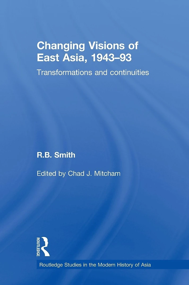 Changing Visions of East Asia, 1943-93: Transformations and Continuities