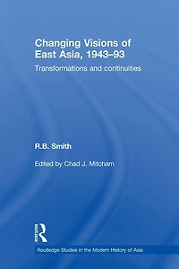 Changing Visions of East Asia, 1943-93: Transformations and Continuities
