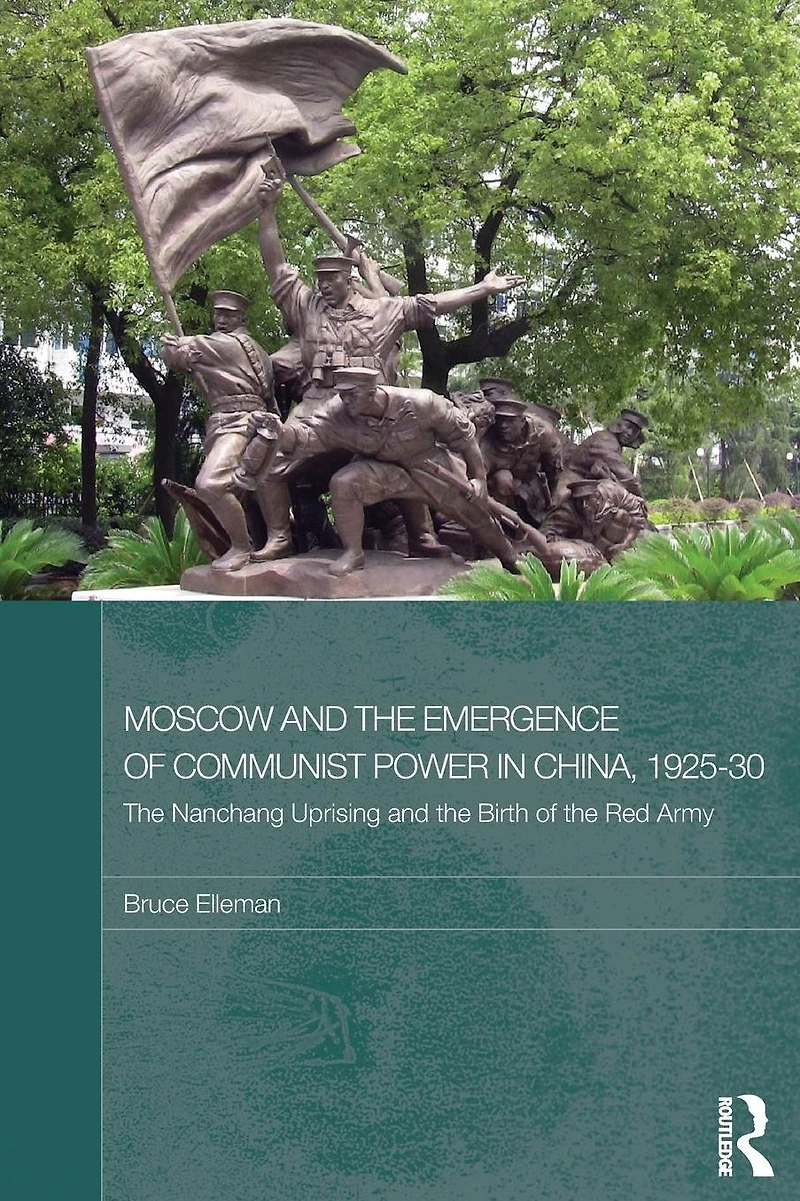 Moscow and the Emergence of Communist Power China, 1925-30: Nanchang Uprising Birth Red Army