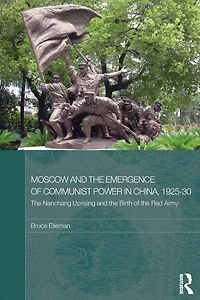 Moscow and the Emergence of Communist Power China, 1925-30: Nanchang Uprising Birth Red Army