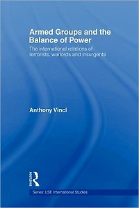 Armed Groups and The Balance of Power: International Relations Terrorists, Warlords Insurgents