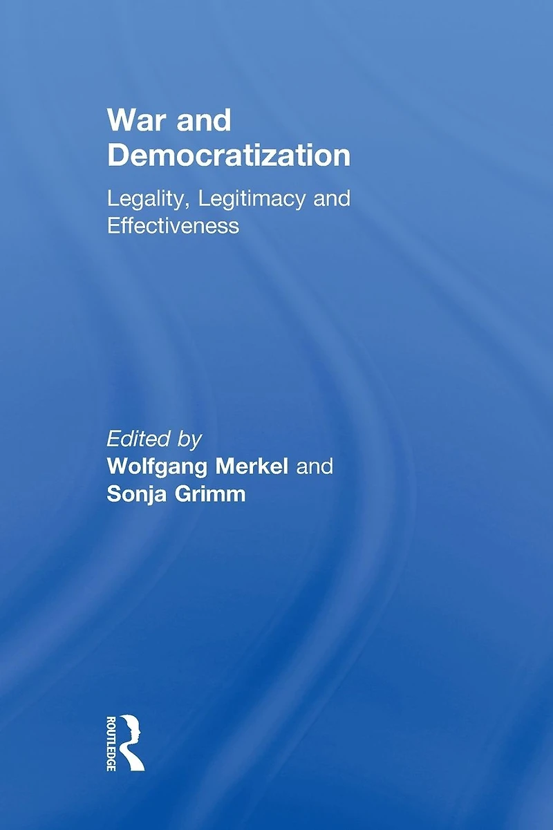 War and Democratization: Legality, Legitimacy Effectiveness