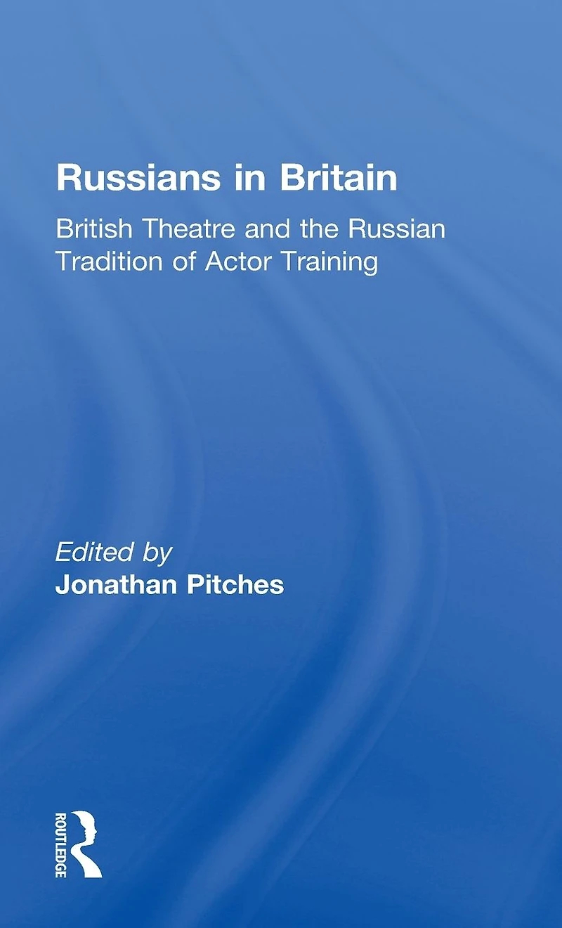 Russians Britain: British Theatre and the Russian Tradition of Actor Training