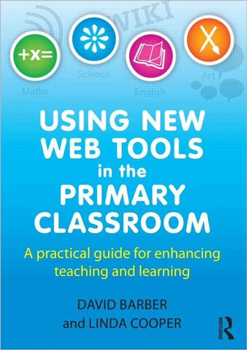 Using New Web Tools the Primary Classroom: A practical guide for enhancing teaching and learning