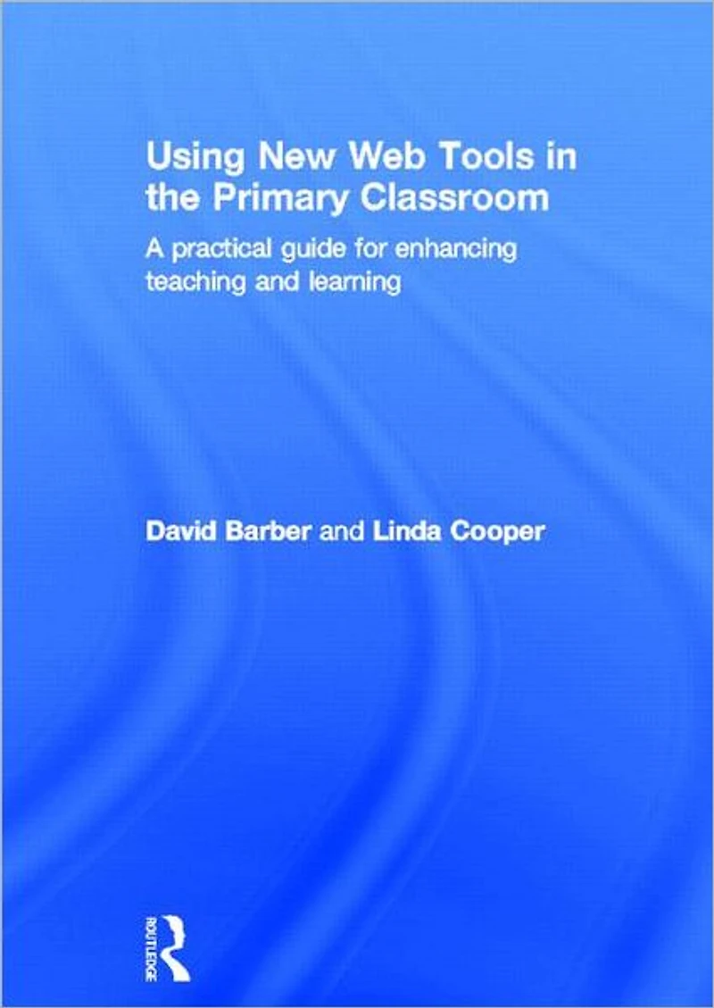 Using New Web Tools the Primary Classroom: A practical guide for enhancing teaching and learning