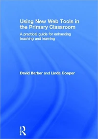 Using New Web Tools the Primary Classroom: A practical guide for enhancing teaching and learning