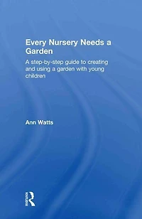 Every Nursery Needs a Garden: Step-by-step Guide to Creating and Using Garden with Young Children
