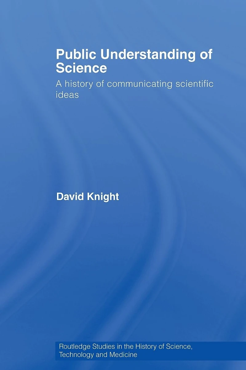 Public Understanding of Science: A History Communicating Scientific Ideas