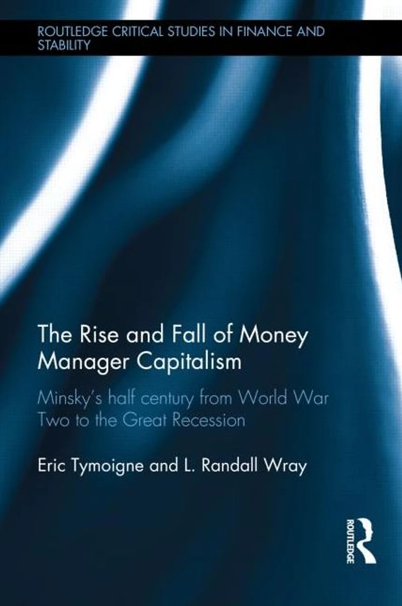 the Rise and Fall of Money Manager Capitalism: Minsky's half century from world war two to great recession