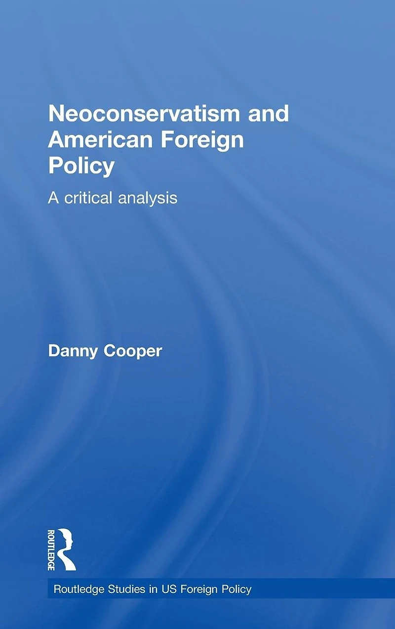 Neoconservatism and American Foreign Policy: A Critical Analysis