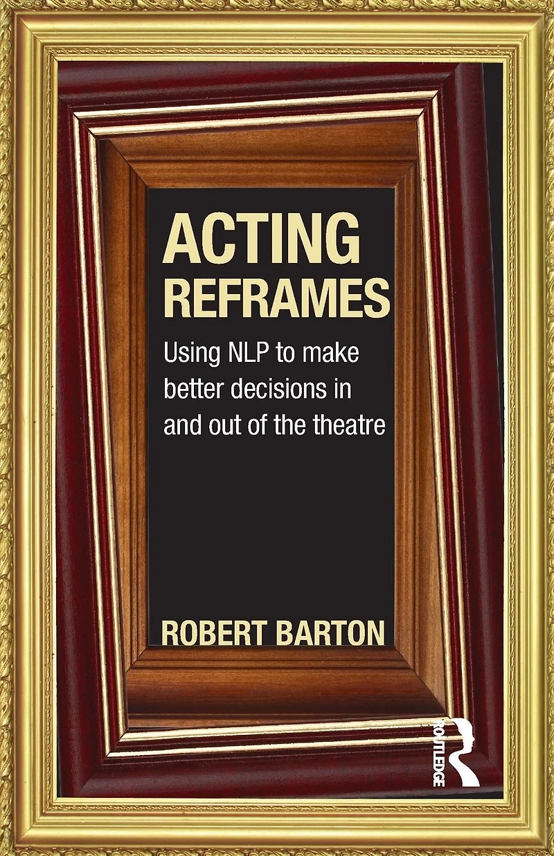 Acting Reframes: Using NLP to Make Better Decisions and Out of the Theatre