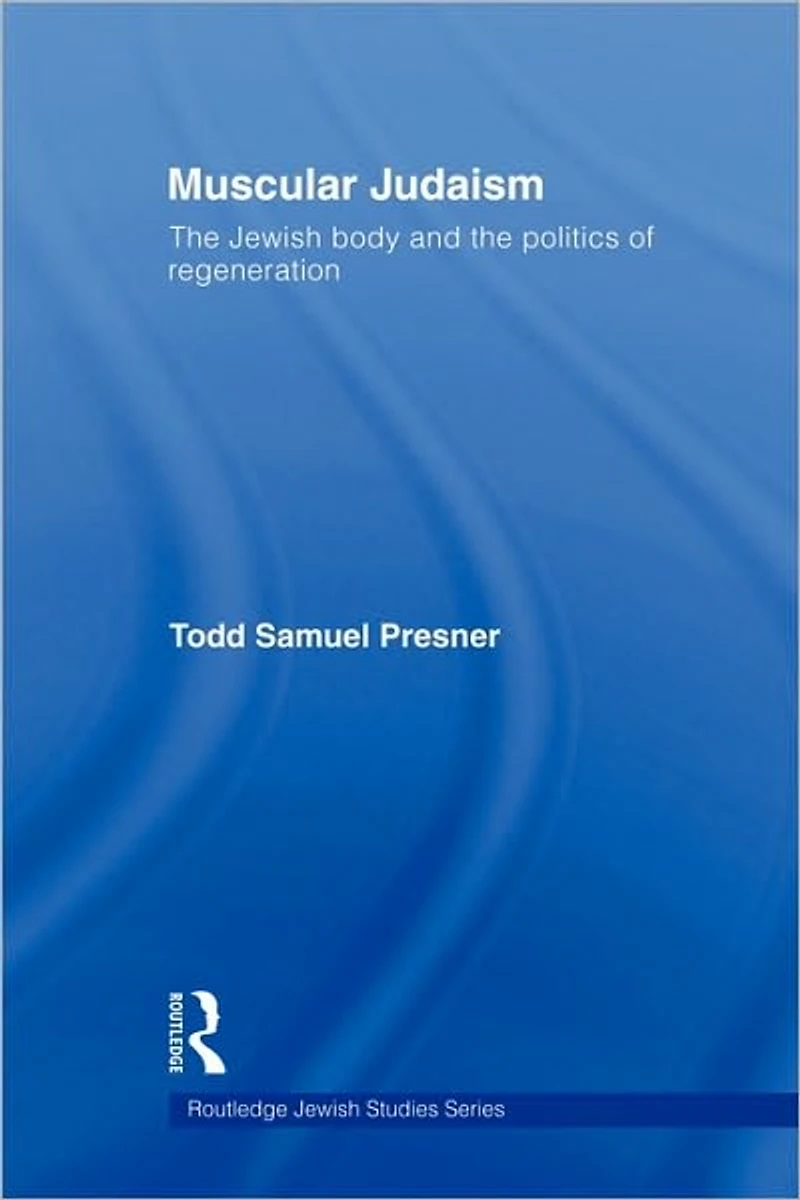 Muscular Judaism: the Jewish Body and Politics of Regeneration