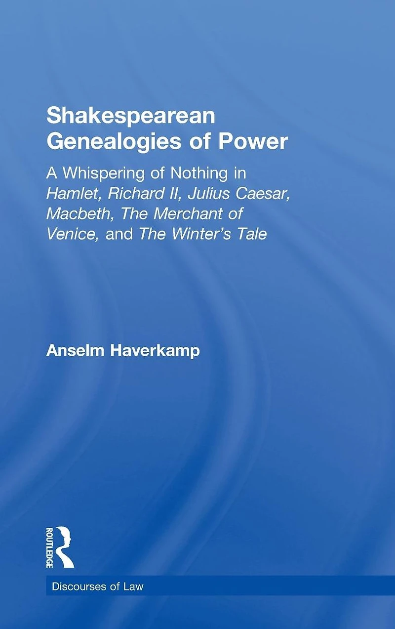 Shakespearean Genealogies of Power: A Whispering Nothing Hamlet, Richard II, Julius Caesar, Macbeth, The Merchant Venice, and Winter's Tale