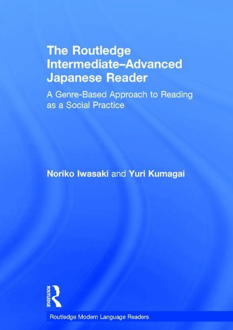 The Routledge Intermediate to Advanced Japanese Reader: a Genre-Based Approach Reading as Social Practice