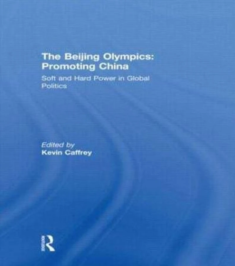 The Beijing Olympics: Promoting China: Soft and Hard Power Global Politics