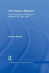 the Pasha's Bedouin: Tribes and State Egypt of Mehemet Ali, 1805-1848