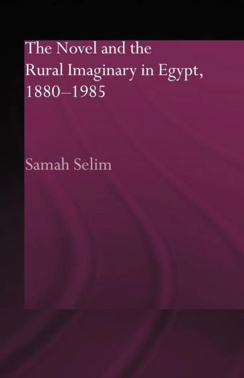 the Novel and Rural Imaginary Egypt, 1880-1985