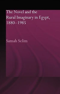 the Novel and Rural Imaginary Egypt, 1880-1985
