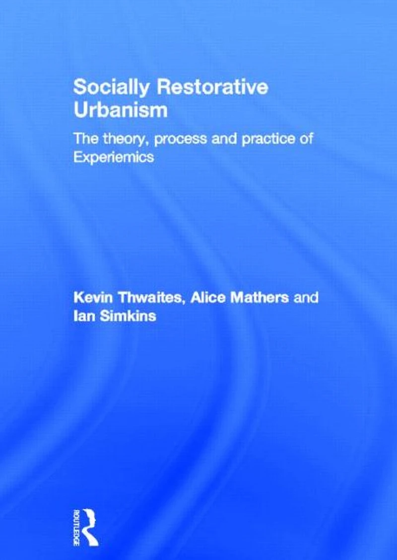 Socially Restorative Urbanism: The theory, process and practice of Experiemics