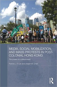 Media, Social Mobilisation and Mass Protests Post-colonial Hong Kong: The Power of a Critical Event