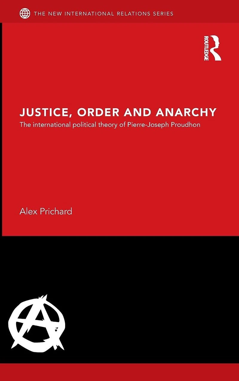 Justice, Order and Anarchy: The International Political Theory of Pierre-Joseph Proudhon