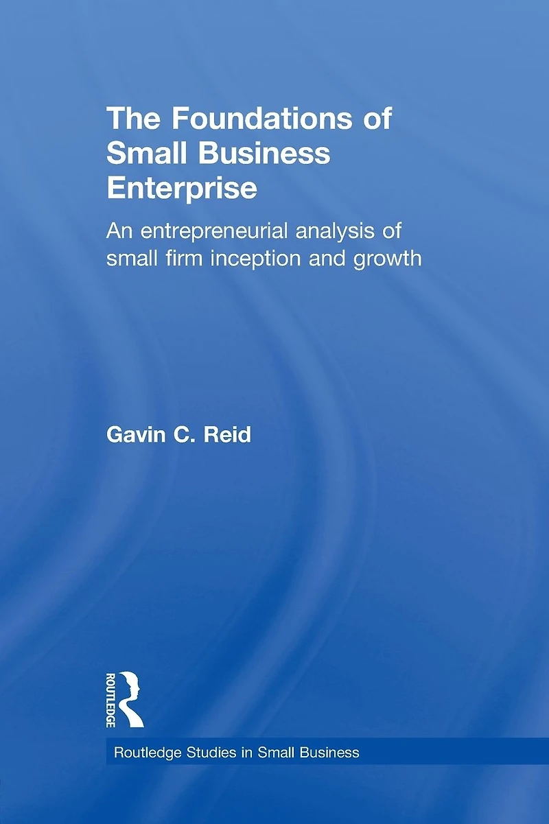 The Foundations of Small Business Enterprise: An Entrepreneurial Analysis Firm Inception and Growth