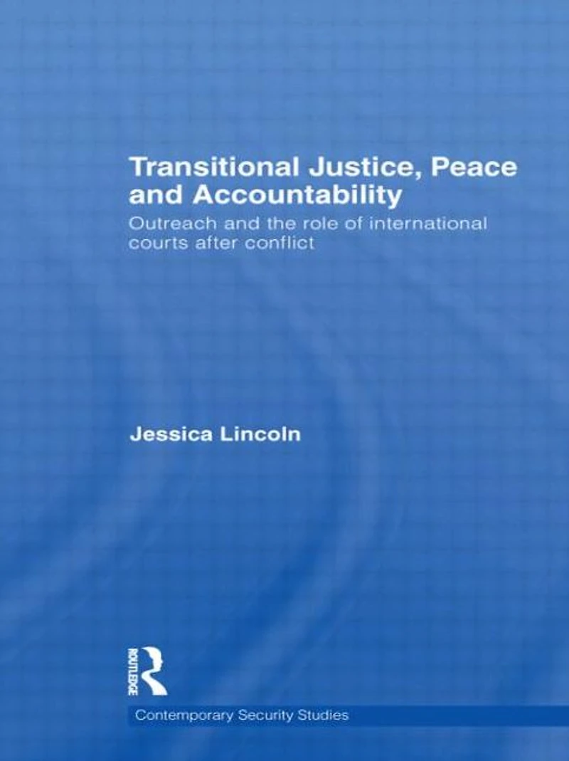 Transitional Justice, Peace and Accountability: Outreach the Role of International Courts after Conflict