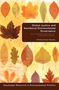 Global Justice and Neoliberal Environmental Governance: Ethics, Sustainable Development International Co-Operation