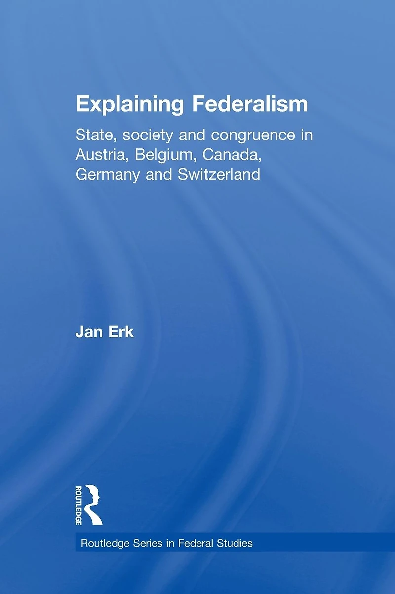 Explaining Federalism: State, society and congruence Austria, Belgium, Canada, Germany Switzerland