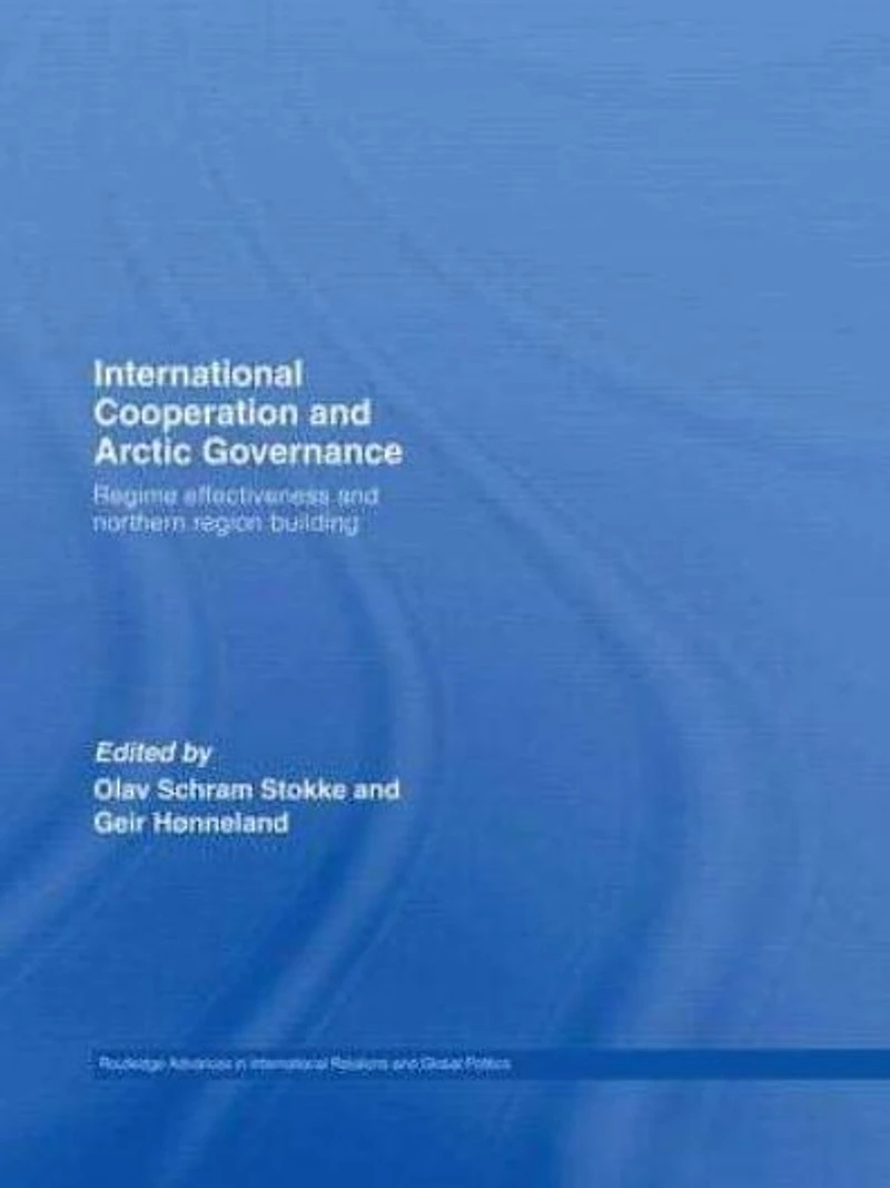 International Cooperation and Arctic Governance: Regime Effectiveness Northern Region Building