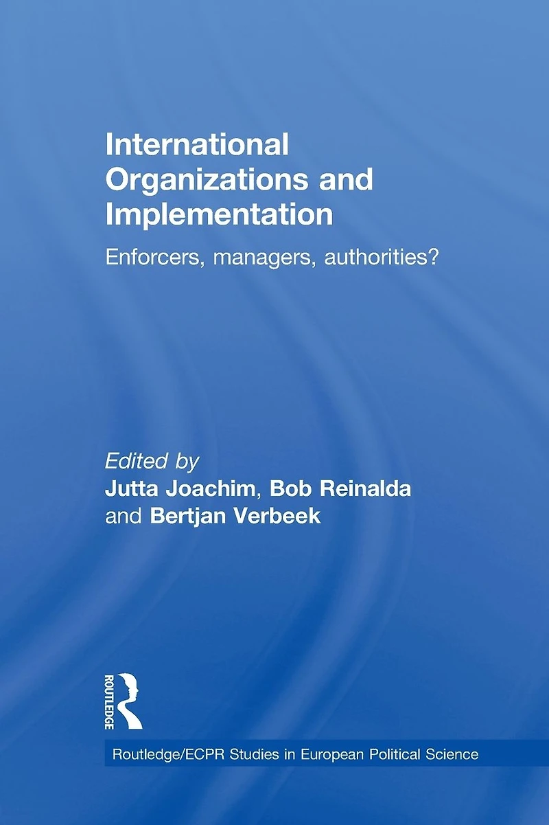 International Organizations and Implementation: Enforcers, Managers, Authorities?