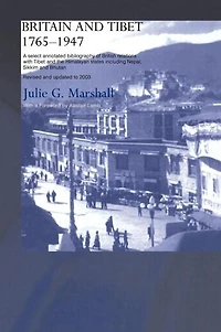 Britain and Tibet 1765-1947: A Select Annotated Bibliography of British Relations with the Himalayan States including Nepal, Sikkim Bhutan - Revised Updated to 2003