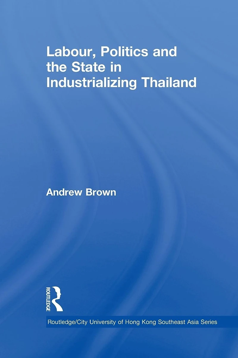 Labour, Politics and the State Industrialising Thailand