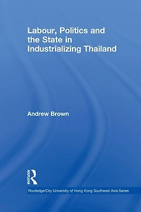 Labour, Politics and the State Industrialising Thailand