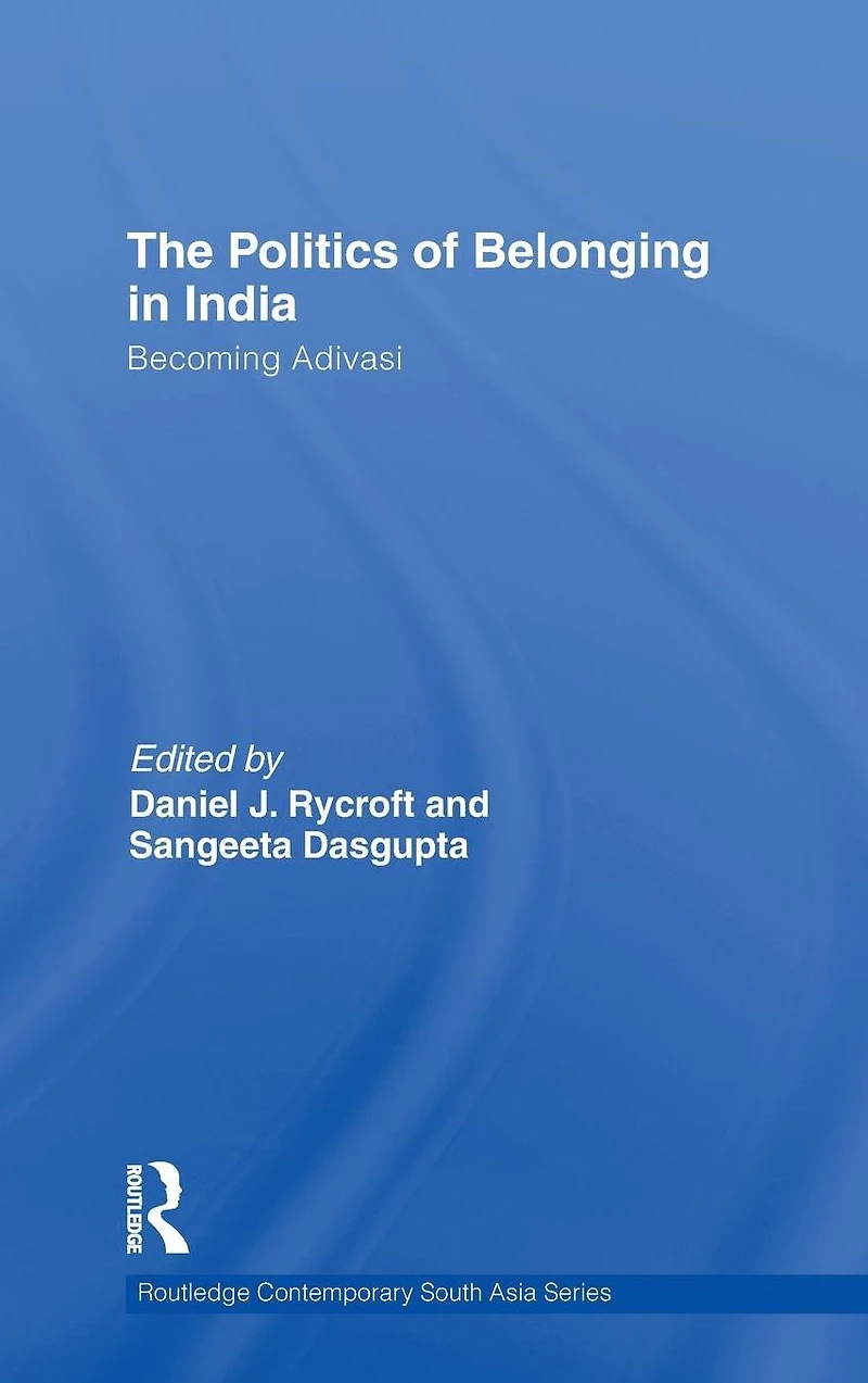 The Politics of Belonging India: Becoming Adivasi