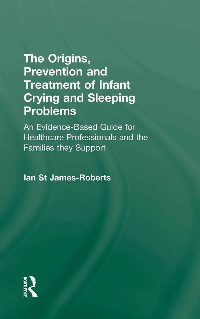 the Origins, Prevention and Treatment of Infant Crying Sleeping Problems: An Evidence-Based Guide for Healthcare Professionals Families They Support