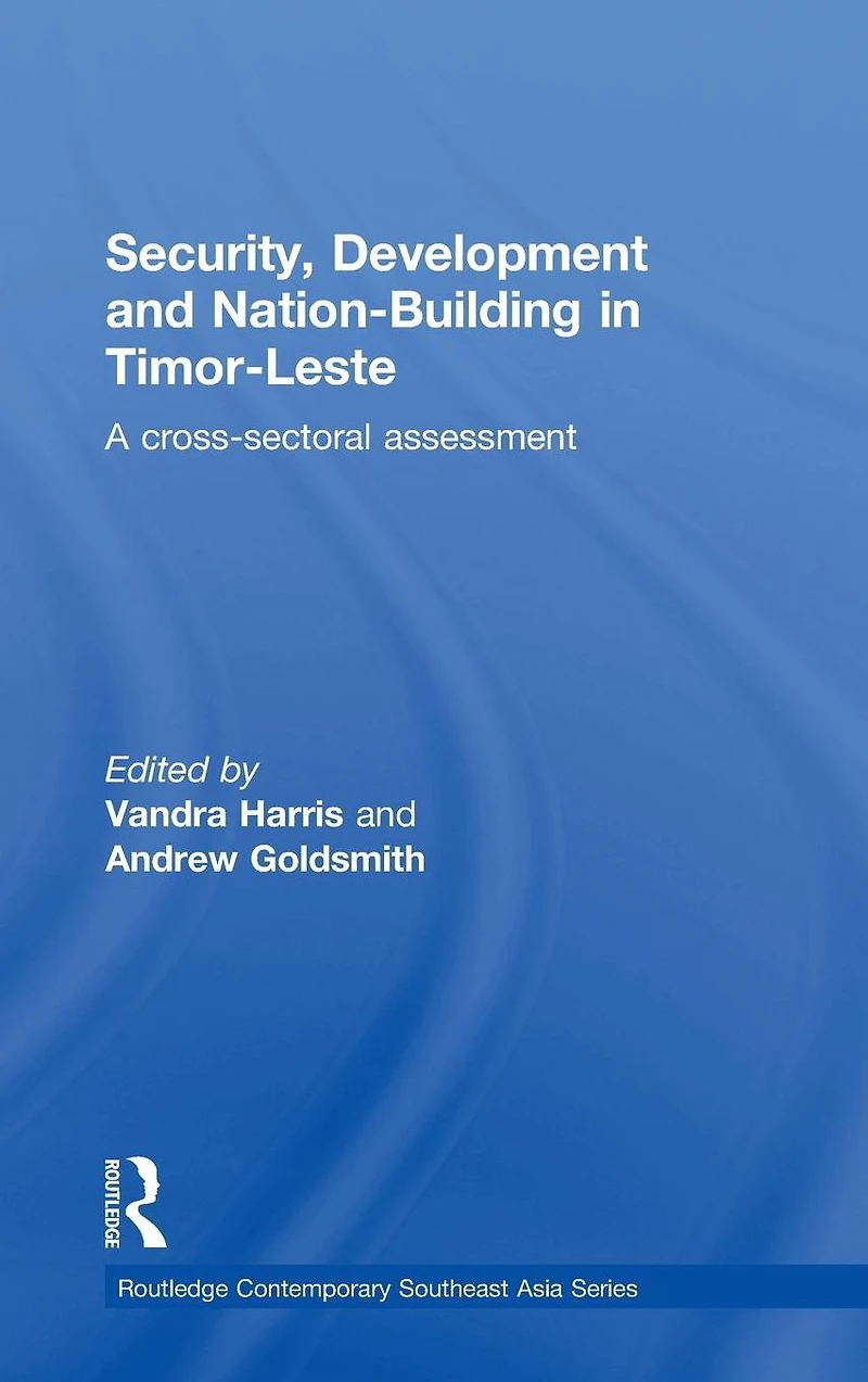 Security, Development and Nation-Building Timor-Leste: A Cross-sectoral Assessment