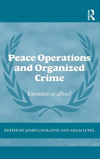 Peace Operations and Organized Crime: Enemies or Allies?