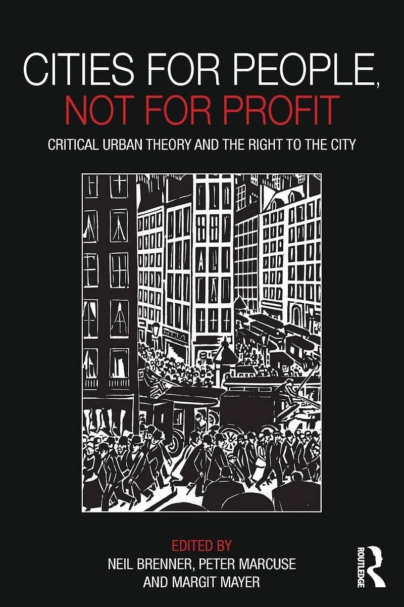 Cities for People, Not Profit: Critical Urban Theory and the Right to City