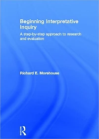 Beginning Interpretative Inquiry: A Step-by-Step Approach to Research and Evaluation