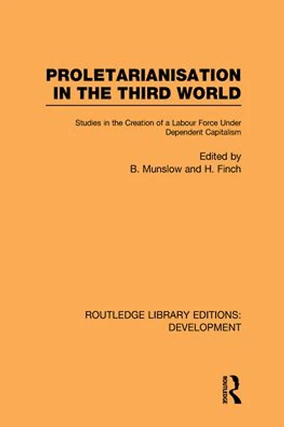 Proletarianisation the Third World: Studies Creation of a Labour Force Under Dependent Capitalism